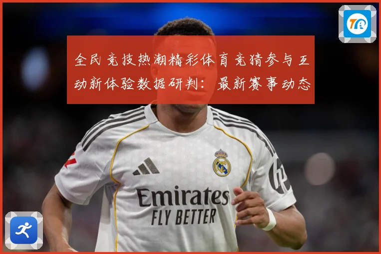 全民竞技热潮精彩体育竞猜参与互动新体验数据研判：最新赛事动态与深度分析