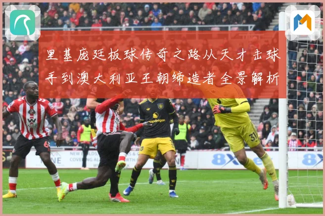 里基庞廷板球传奇之路从天才击球手到澳大利亚王朝缔造者全景解析：最新赛事动态与深度分析