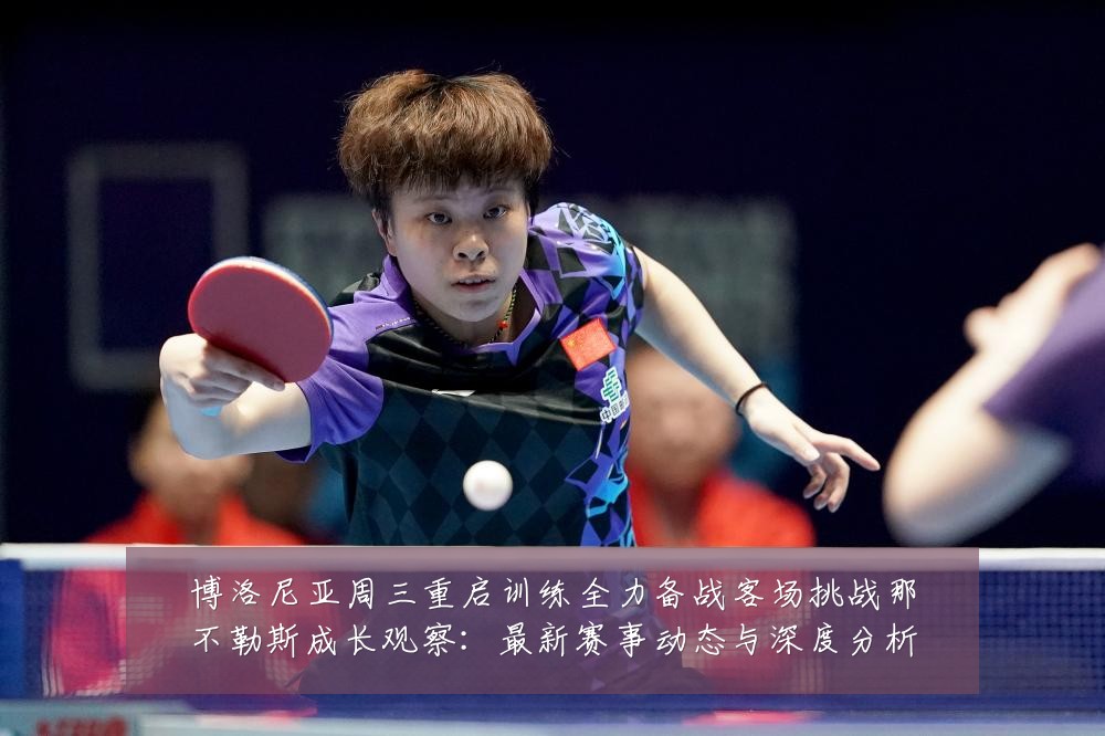 博洛尼亚周三重启训练全力备战客场挑战那不勒斯成长观察:最新赛事动态与深度分析
